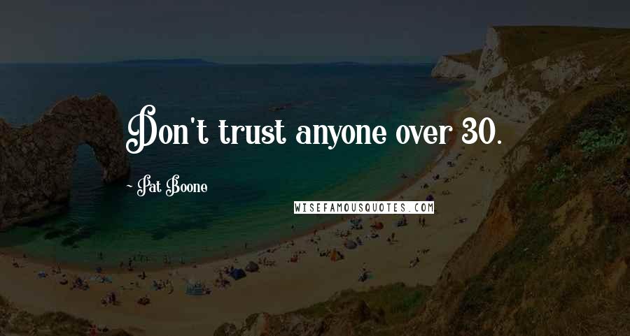 Pat Boone Quotes: Don't trust anyone over 30.