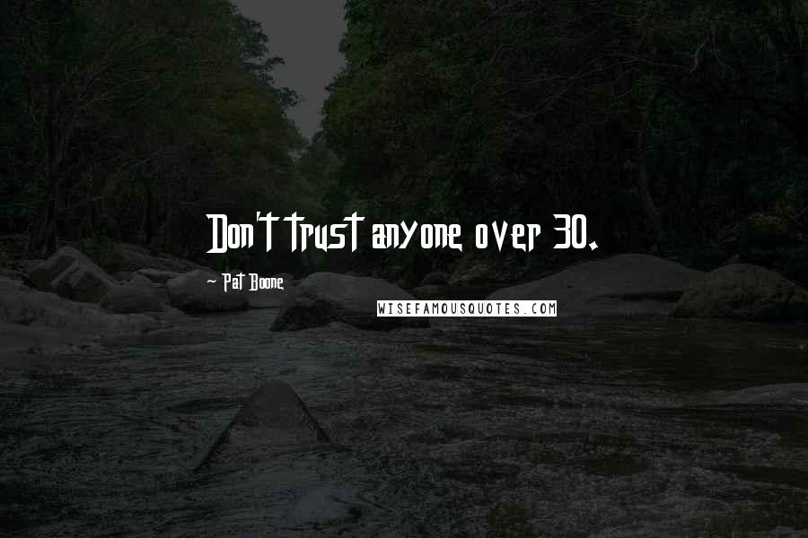 Pat Boone Quotes: Don't trust anyone over 30.