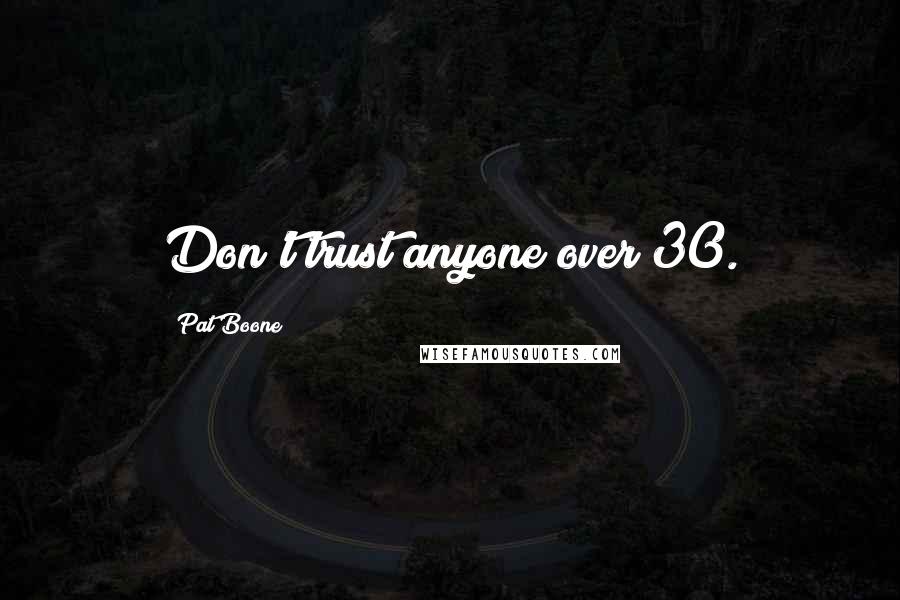 Pat Boone Quotes: Don't trust anyone over 30.