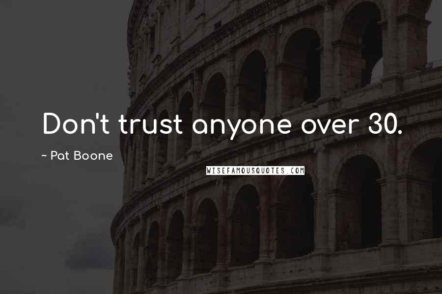 Pat Boone Quotes: Don't trust anyone over 30.