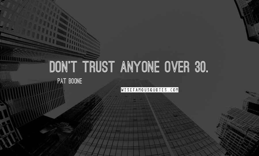 Pat Boone Quotes: Don't trust anyone over 30.