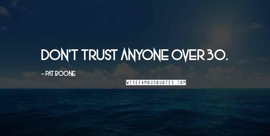 Pat Boone Quotes: Don't trust anyone over 30.