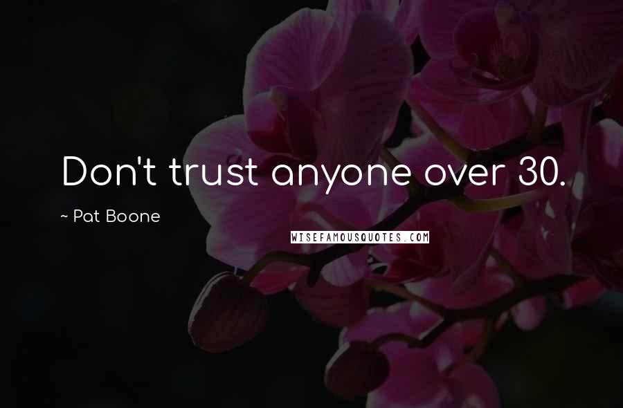 Pat Boone Quotes: Don't trust anyone over 30.