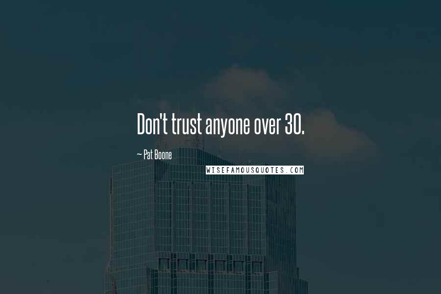 Pat Boone Quotes: Don't trust anyone over 30.