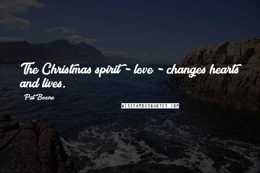 Pat Boone Quotes: The Christmas spirit - love - changes hearts and lives.