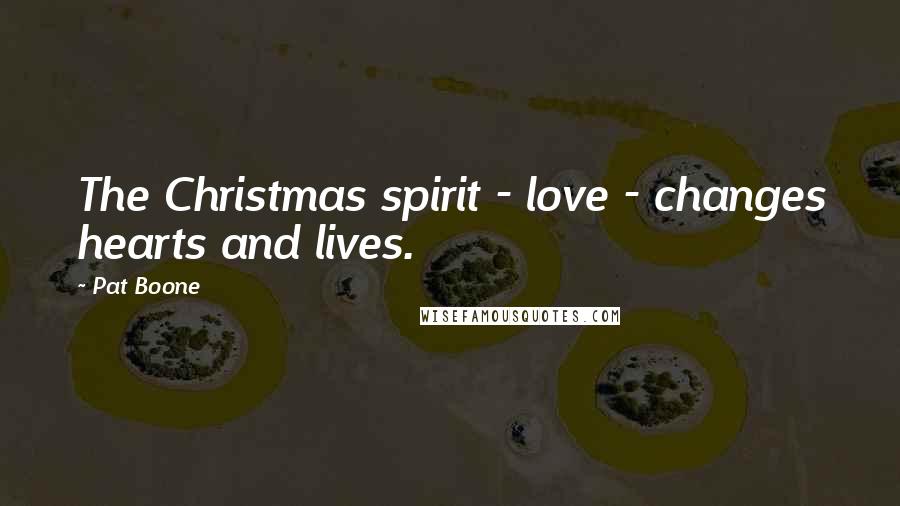 Pat Boone Quotes: The Christmas spirit - love - changes hearts and lives.