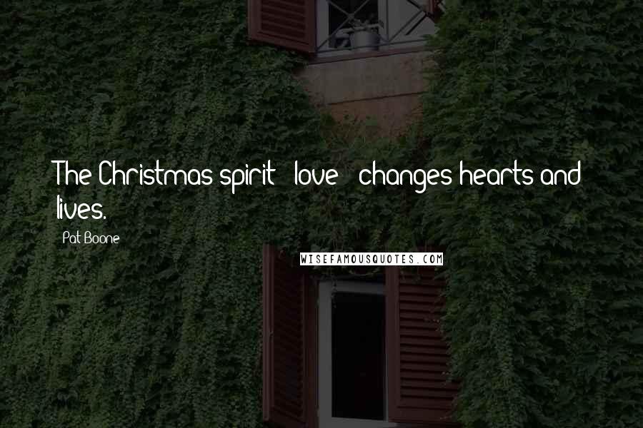 Pat Boone Quotes: The Christmas spirit - love - changes hearts and lives.