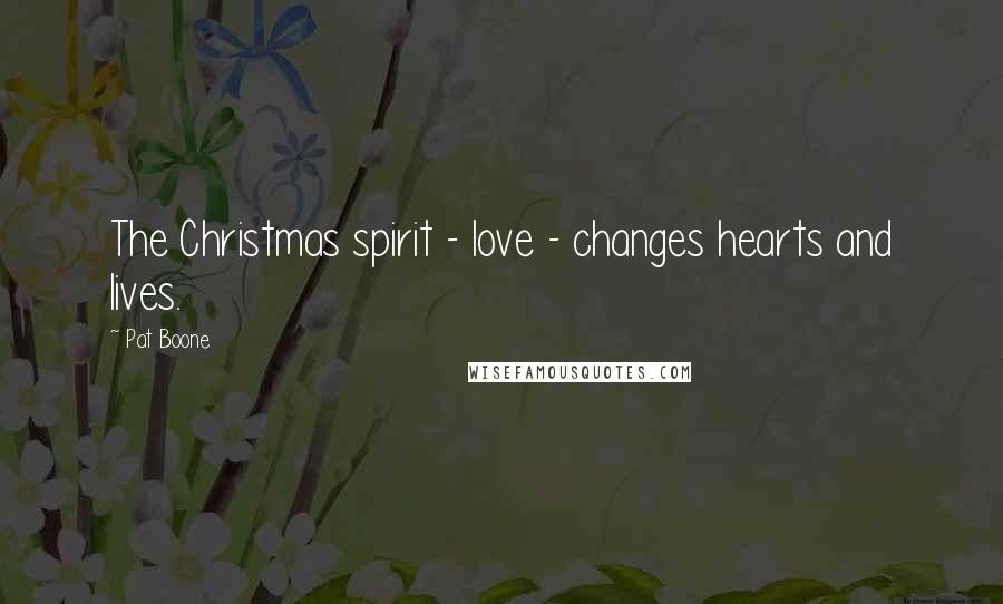 Pat Boone Quotes: The Christmas spirit - love - changes hearts and lives.