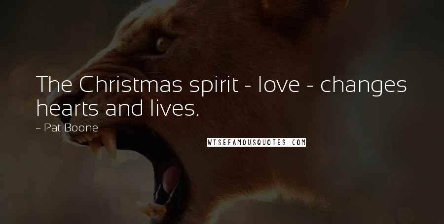 Pat Boone Quotes: The Christmas spirit - love - changes hearts and lives.