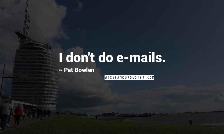 Pat Bowlen Quotes: I don't do e-mails.
