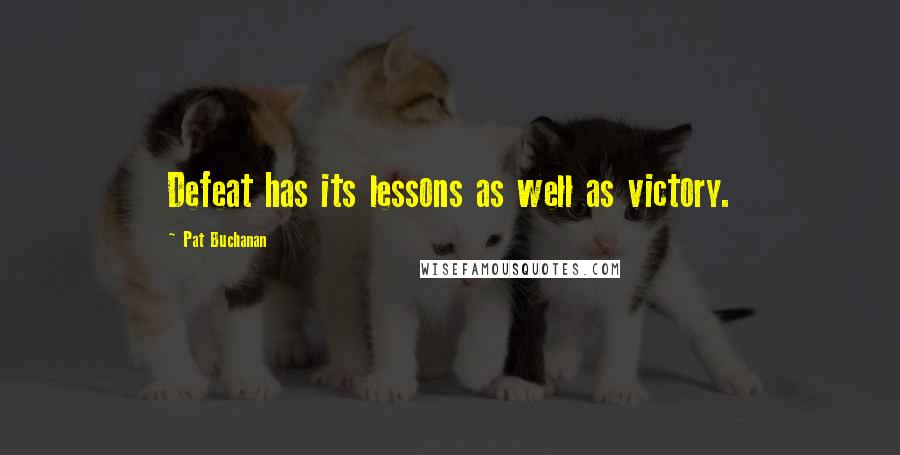 Pat Buchanan Quotes: Defeat has its lessons as well as victory.