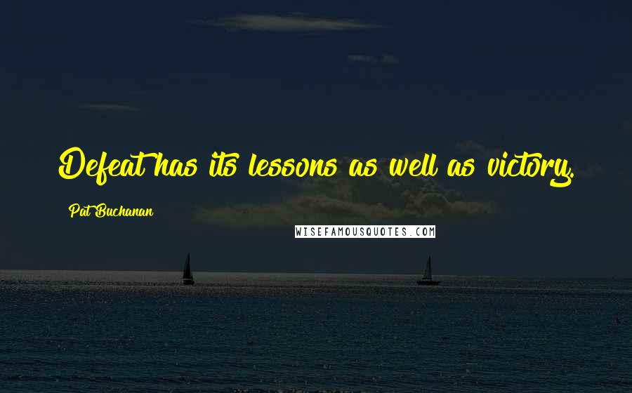 Pat Buchanan Quotes: Defeat has its lessons as well as victory.