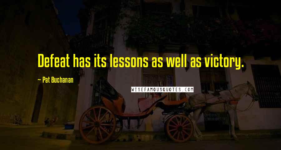 Pat Buchanan Quotes: Defeat has its lessons as well as victory.