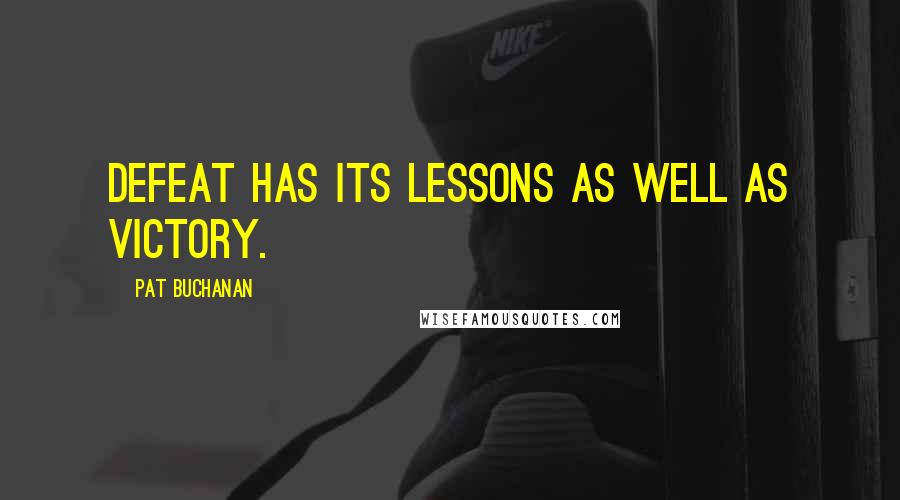 Pat Buchanan Quotes: Defeat has its lessons as well as victory.