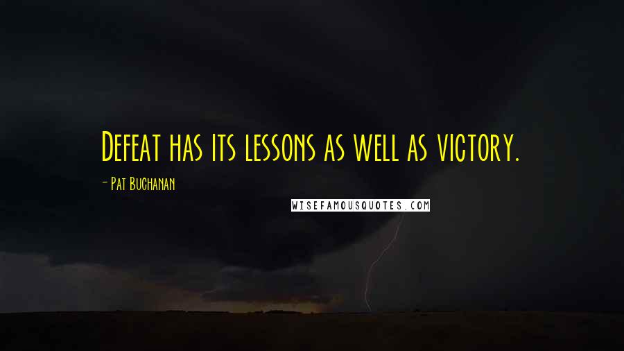 Pat Buchanan Quotes: Defeat has its lessons as well as victory.