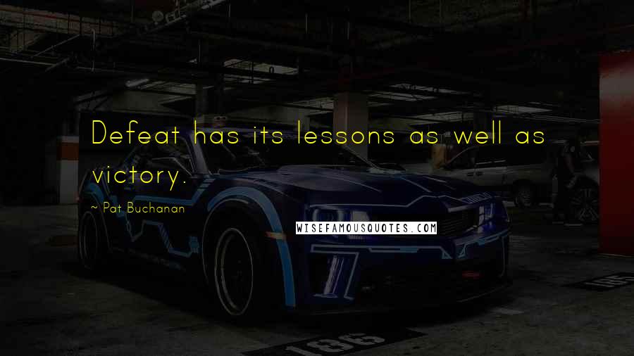 Pat Buchanan Quotes: Defeat has its lessons as well as victory.