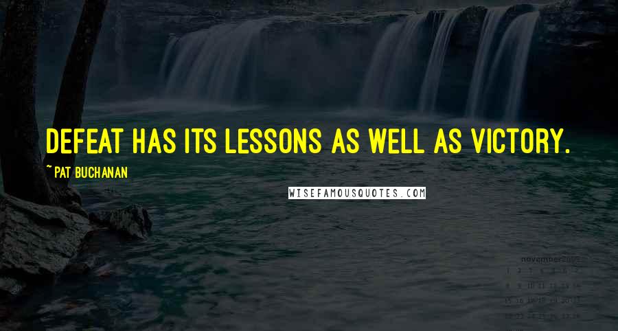 Pat Buchanan Quotes: Defeat has its lessons as well as victory.