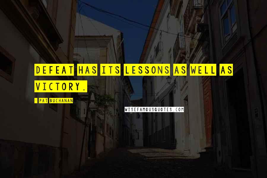 Pat Buchanan Quotes: Defeat has its lessons as well as victory.