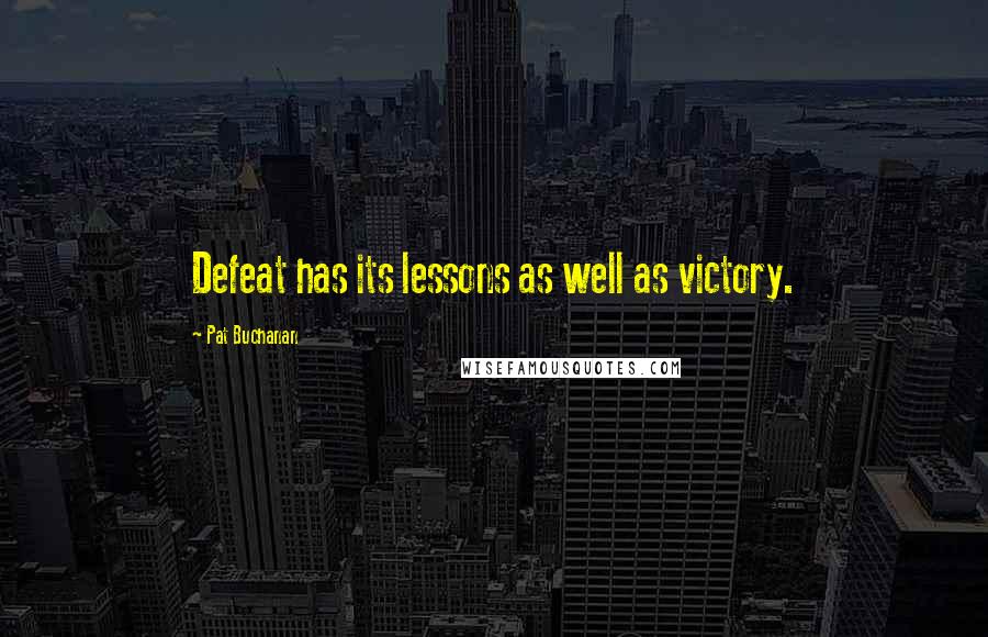 Pat Buchanan Quotes: Defeat has its lessons as well as victory.