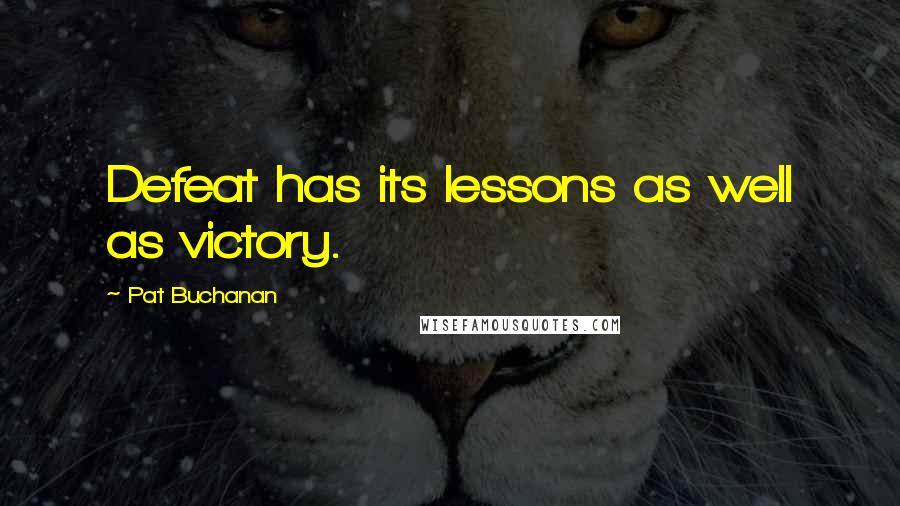 Pat Buchanan Quotes: Defeat has its lessons as well as victory.