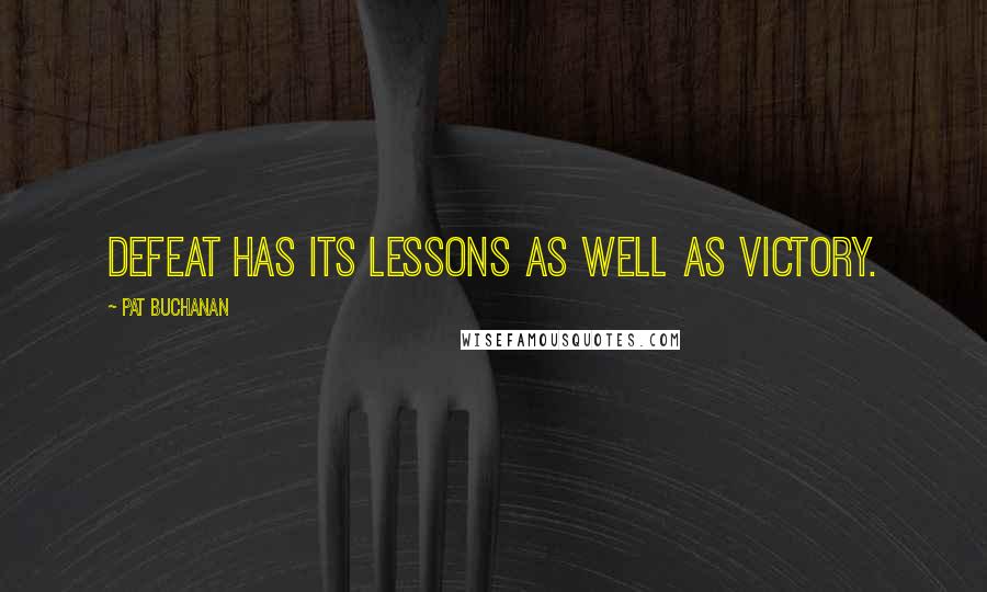 Pat Buchanan Quotes: Defeat has its lessons as well as victory.