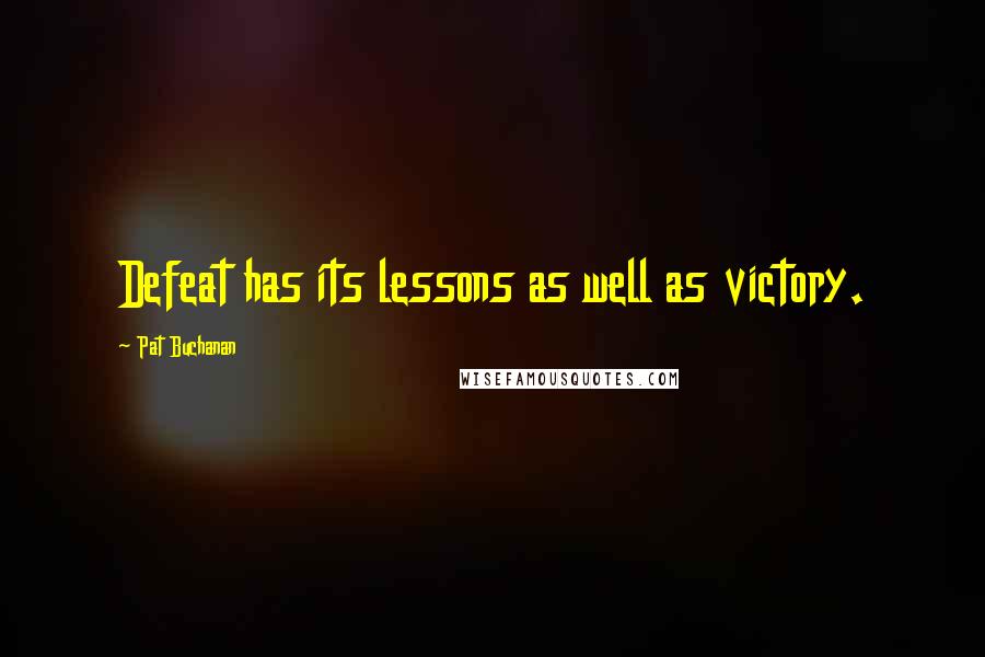 Pat Buchanan Quotes: Defeat has its lessons as well as victory.
