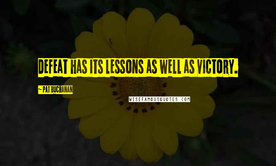 Pat Buchanan Quotes: Defeat has its lessons as well as victory.