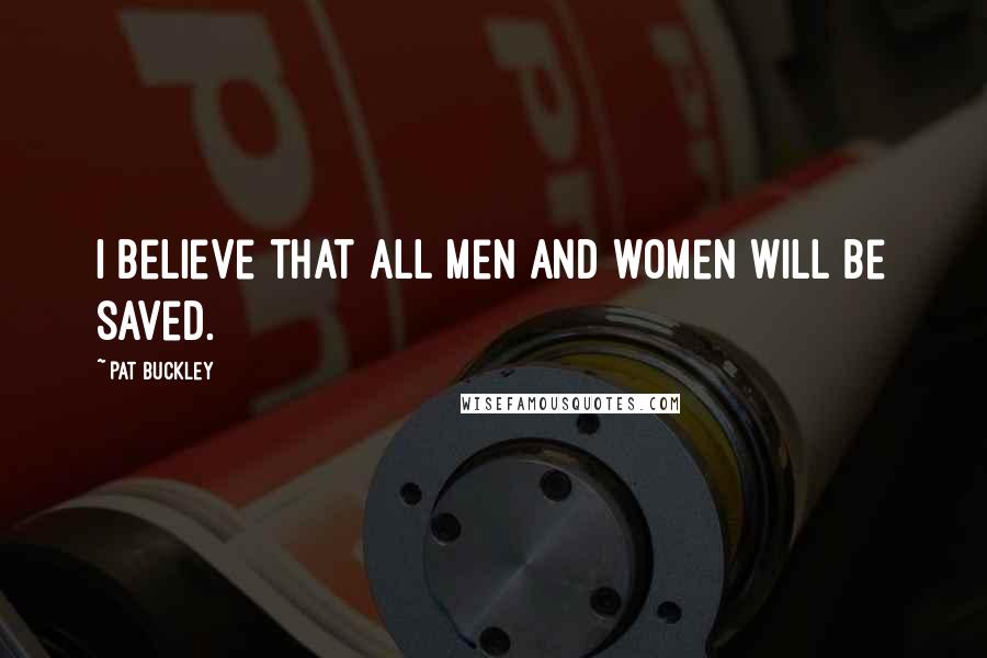 Pat Buckley Quotes: I believe that all men and women will be saved.
