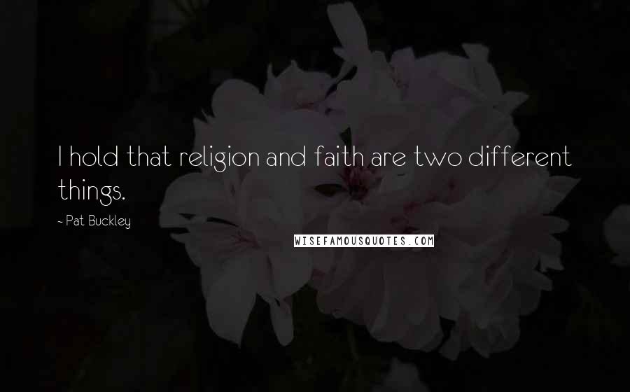 Pat Buckley Quotes: I hold that religion and faith are two different things.