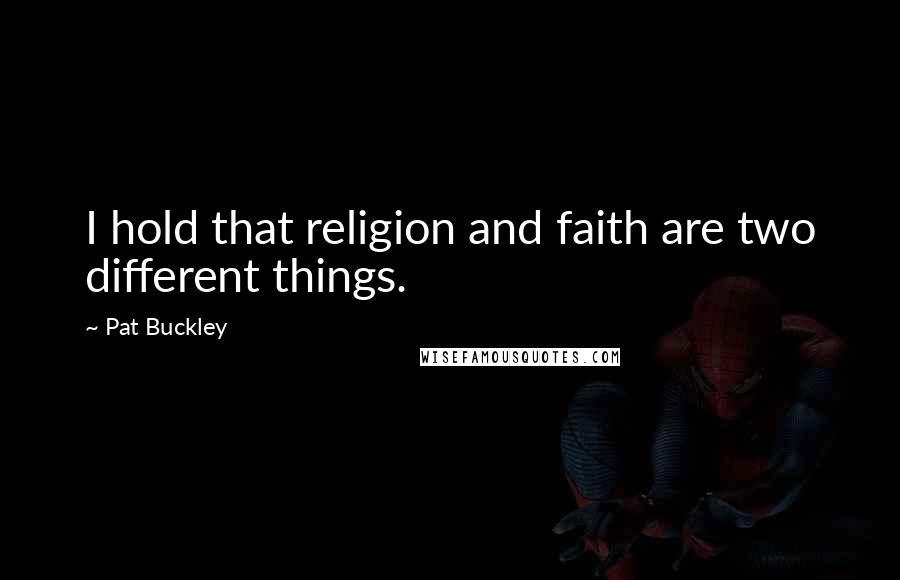 Pat Buckley Quotes: I hold that religion and faith are two different things.