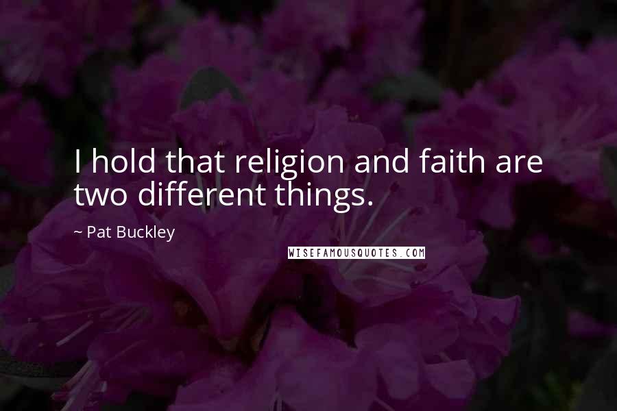 Pat Buckley Quotes: I hold that religion and faith are two different things.