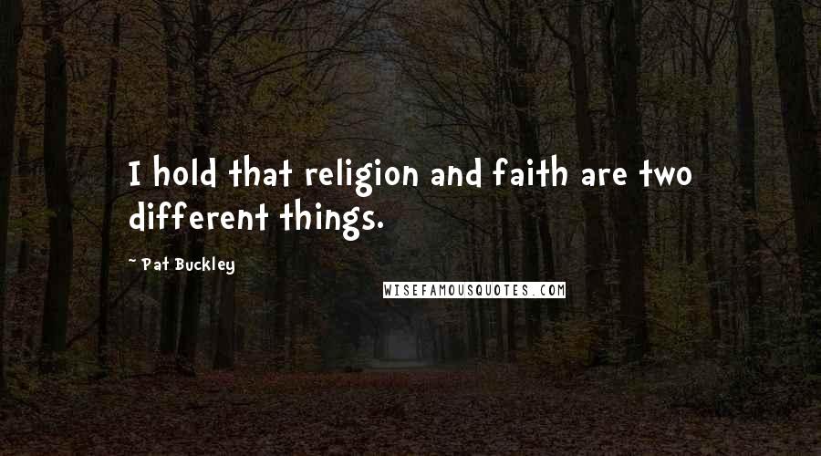 Pat Buckley Quotes: I hold that religion and faith are two different things.