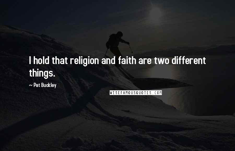 Pat Buckley Quotes: I hold that religion and faith are two different things.