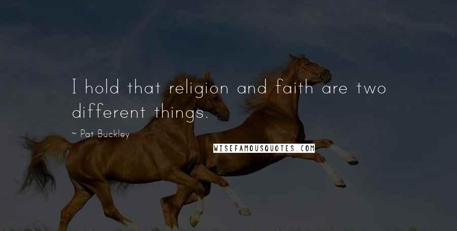 Pat Buckley Quotes: I hold that religion and faith are two different things.