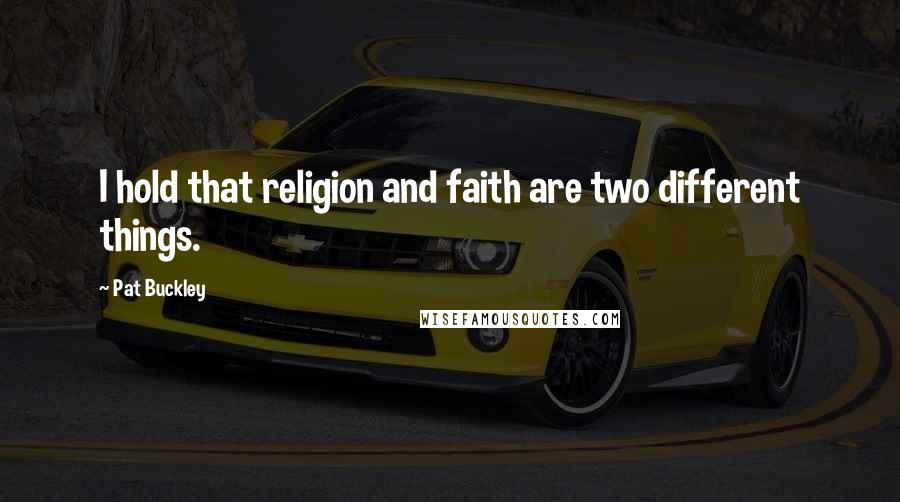 Pat Buckley Quotes: I hold that religion and faith are two different things.