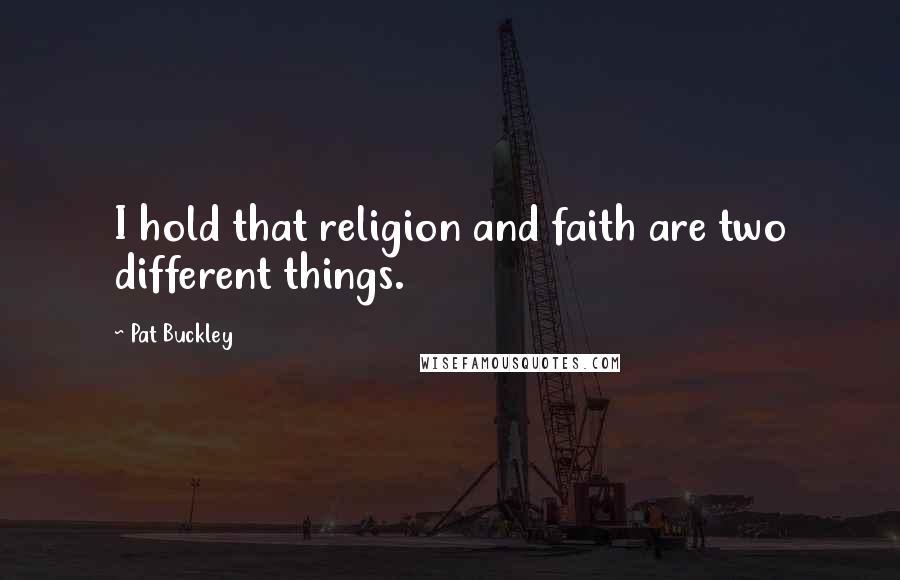 Pat Buckley Quotes: I hold that religion and faith are two different things.