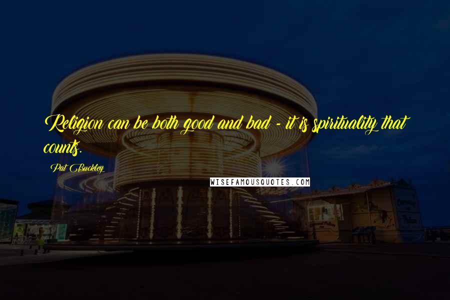 Pat Buckley Quotes: Religion can be both good and bad - it is spirituality that counts.