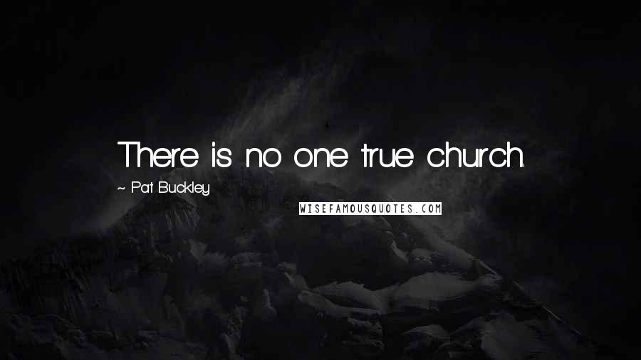Pat Buckley Quotes: There is no one true church.