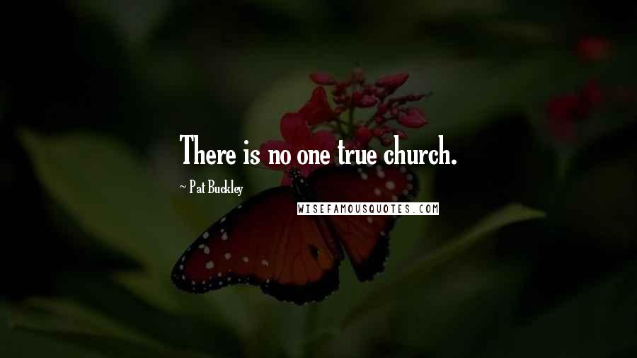 Pat Buckley Quotes: There is no one true church.