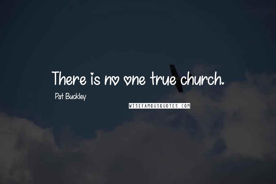 Pat Buckley Quotes: There is no one true church.