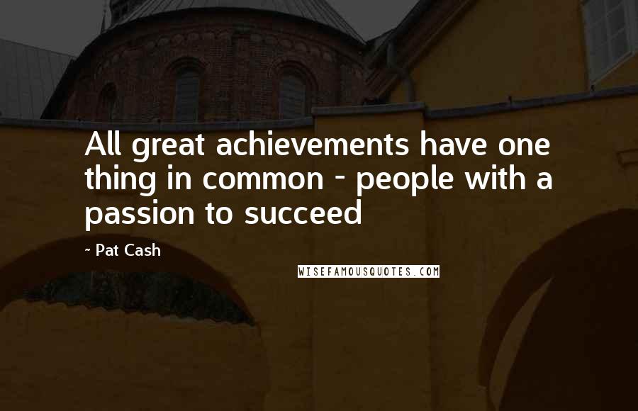 Pat Cash Quotes: All great achievements have one thing in common - people with a passion to succeed