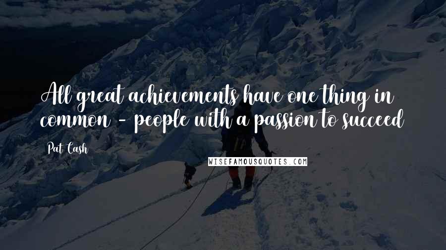 Pat Cash Quotes: All great achievements have one thing in common - people with a passion to succeed