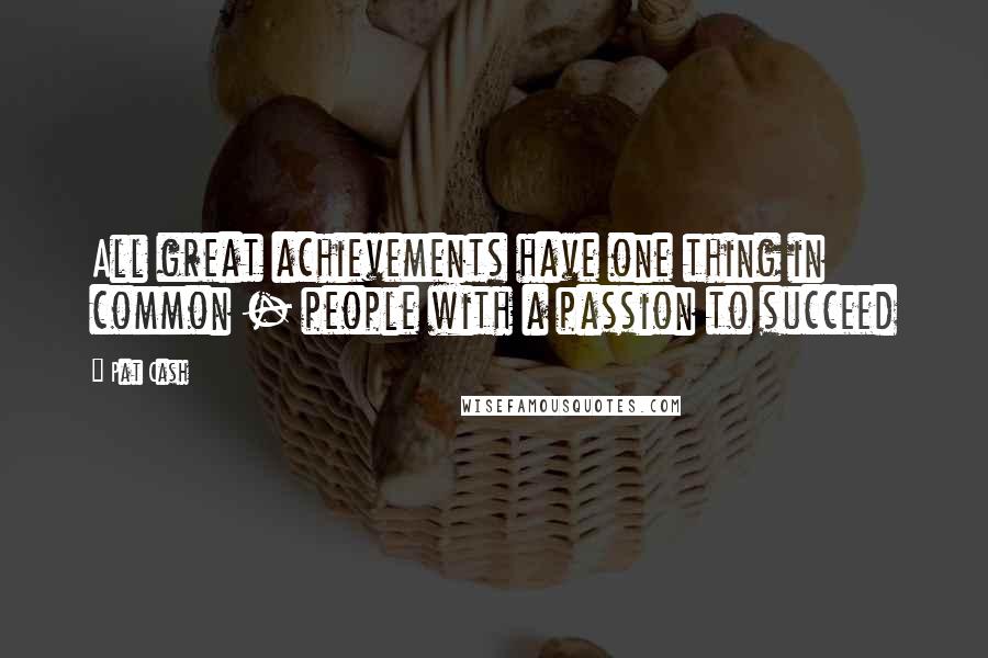 Pat Cash Quotes: All great achievements have one thing in common - people with a passion to succeed