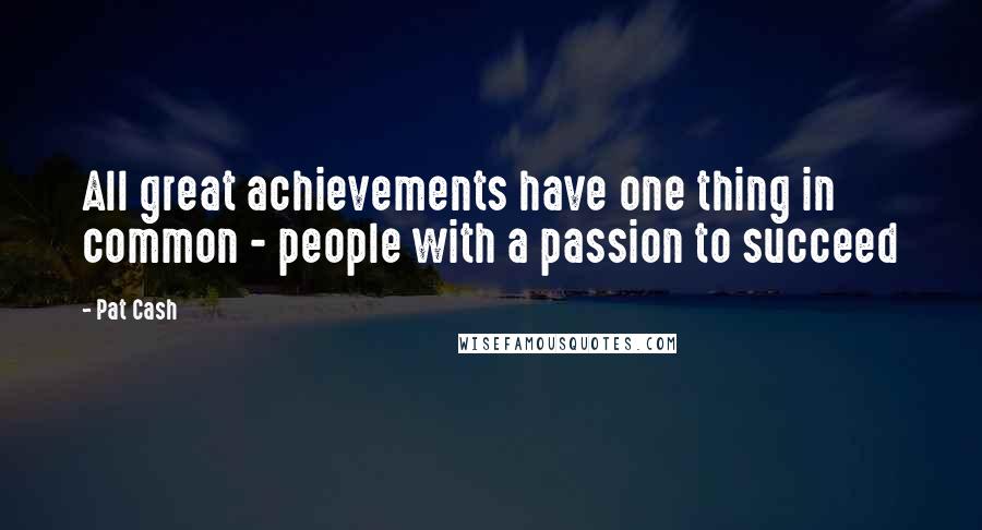 Pat Cash Quotes: All great achievements have one thing in common - people with a passion to succeed
