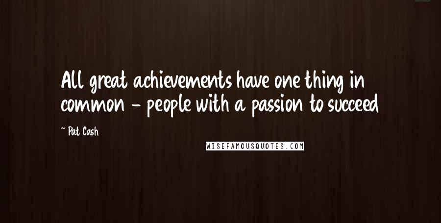 Pat Cash Quotes: All great achievements have one thing in common - people with a passion to succeed