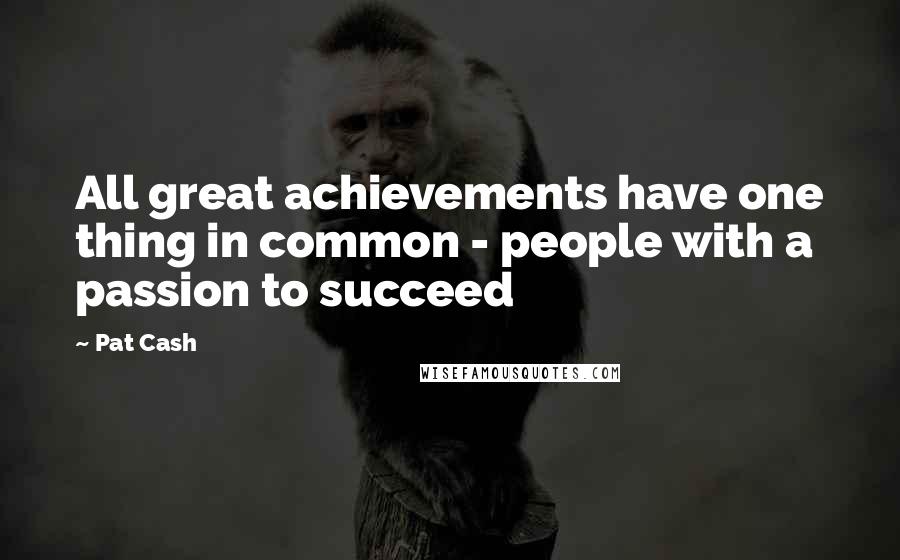 Pat Cash Quotes: All great achievements have one thing in common - people with a passion to succeed