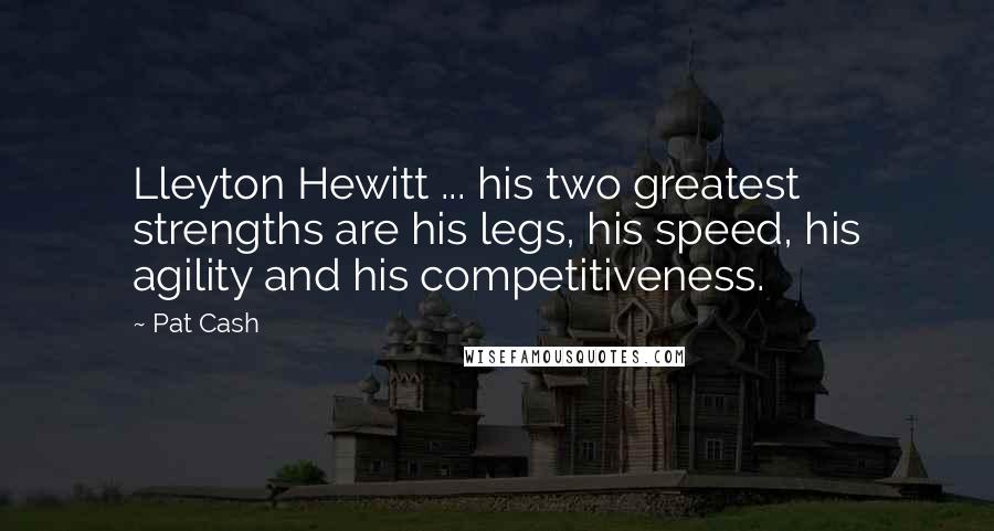 Pat Cash Quotes: Lleyton Hewitt ... his two greatest strengths are his legs, his speed, his agility and his competitiveness.