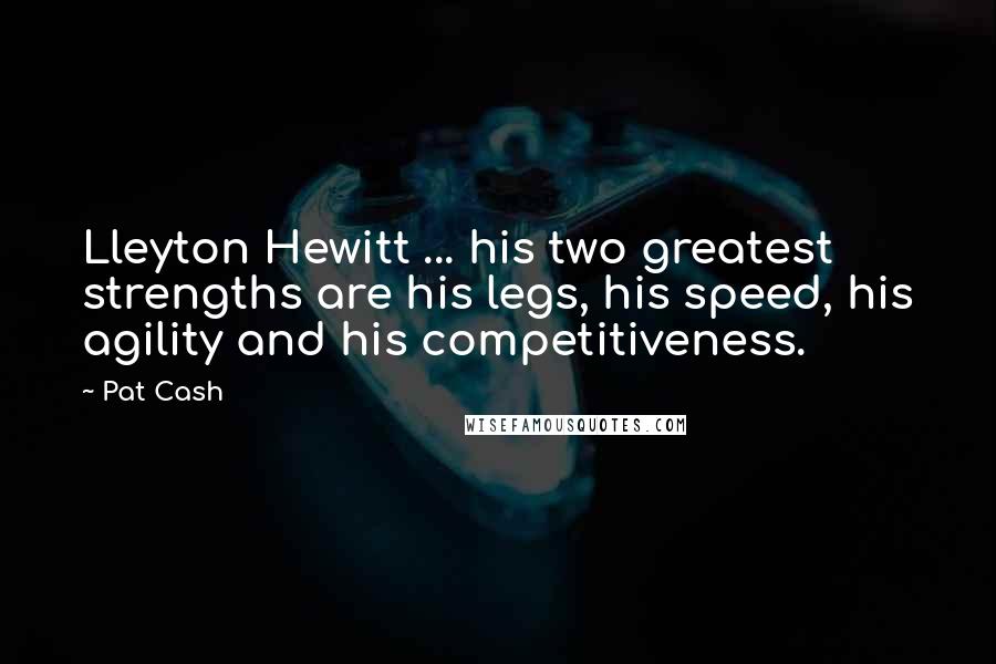 Pat Cash Quotes: Lleyton Hewitt ... his two greatest strengths are his legs, his speed, his agility and his competitiveness.