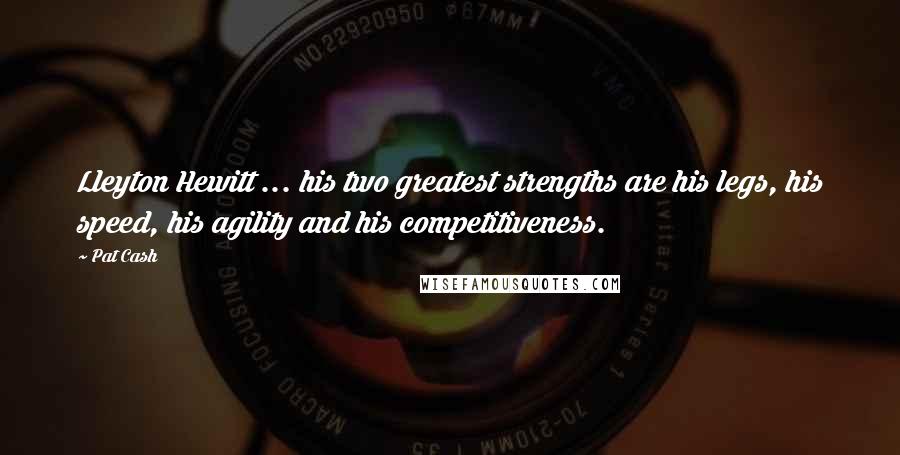 Pat Cash Quotes: Lleyton Hewitt ... his two greatest strengths are his legs, his speed, his agility and his competitiveness.