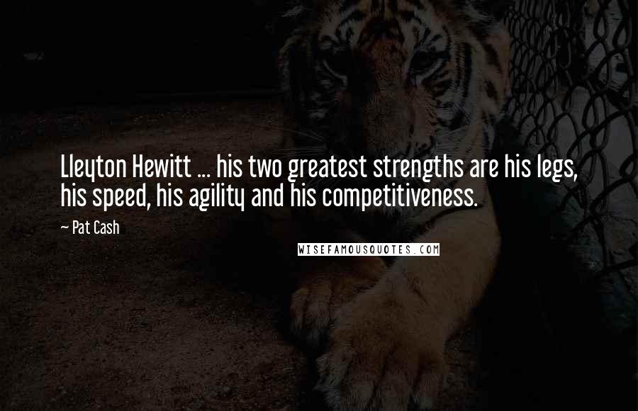 Pat Cash Quotes: Lleyton Hewitt ... his two greatest strengths are his legs, his speed, his agility and his competitiveness.